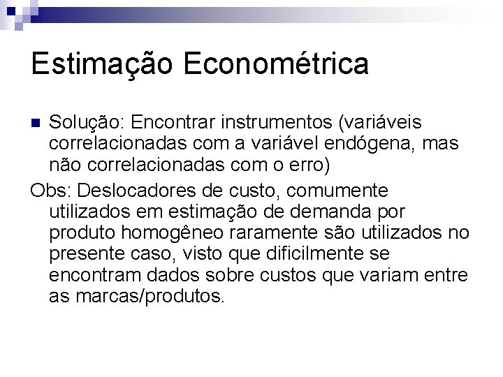 Estimação Econométrica Solução: Encontrar instrumentos (variáveis correlacionadas com a variável endógena, mas não correlacionadas