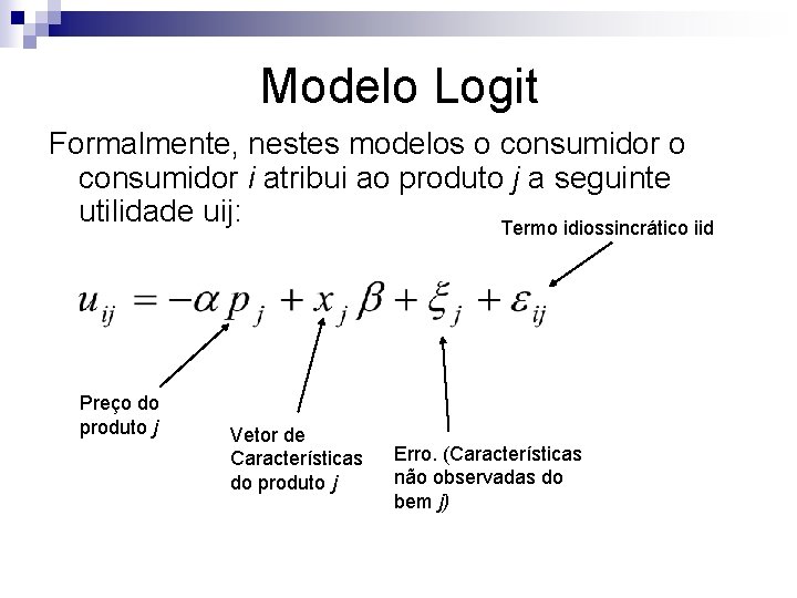 Modelo Logit Formalmente, nestes modelos o consumidor i atribui ao produto j a seguinte