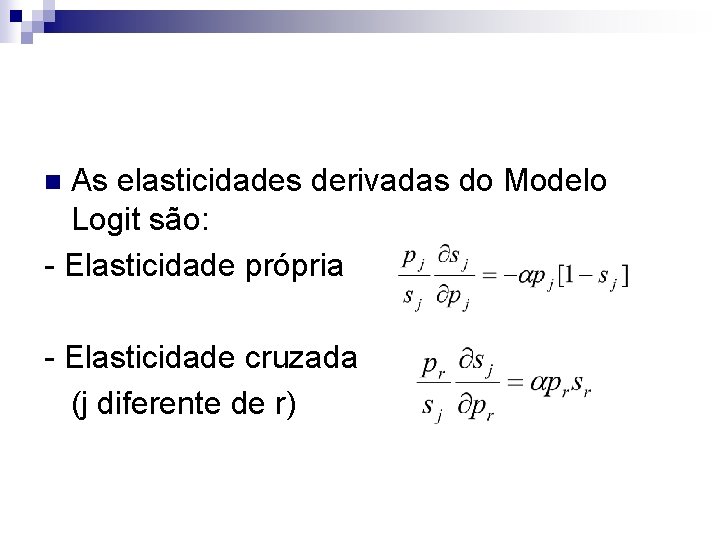 As elasticidades derivadas do Modelo Logit são: - Elasticidade própria n - Elasticidade cruzada