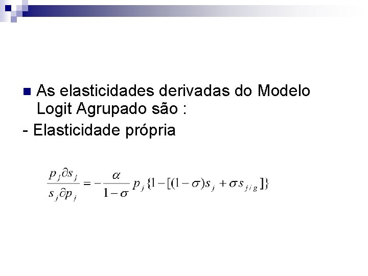 As elasticidades derivadas do Modelo Logit Agrupado são : - Elasticidade própria n 
