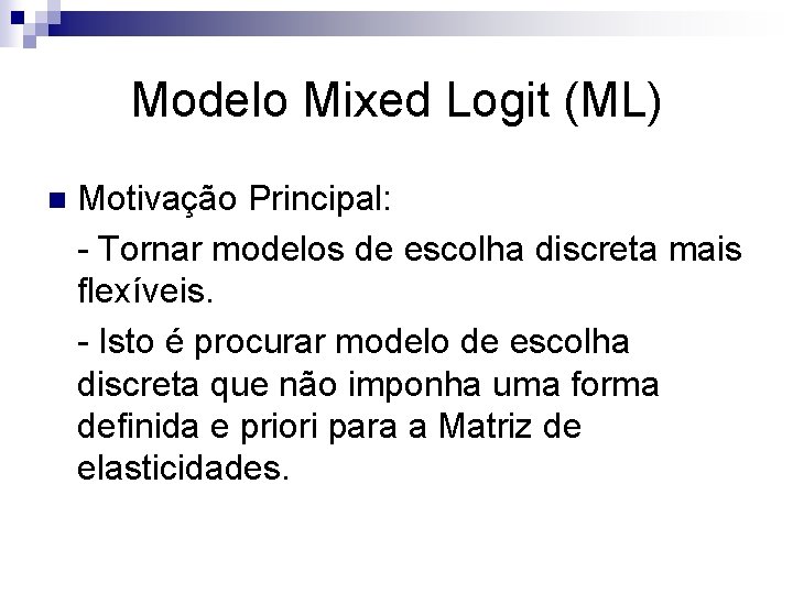 Modelo Mixed Logit (ML) n Motivação Principal: - Tornar modelos de escolha discreta mais