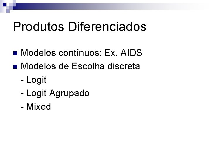 Produtos Diferenciados Modelos contínuos: Ex. AIDS n Modelos de Escolha discreta - Logit Agrupado