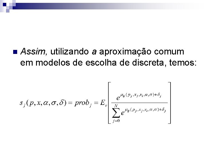 n Assim, utilizando a aproximação comum em modelos de escolha de discreta, temos: 