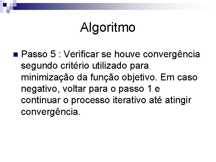 Algoritmo n Passo 5 : Verificar se houve convergência segundo critério utilizado para minimização