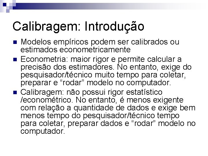 Calibragem: Introdução n n n Modelos empíricos podem ser calibrados ou estimados econometricamente Econometria: