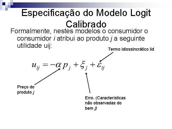 Especificação do Modelo Logit Calibrado Formalmente, nestes modelos o consumidor i atribui ao produto