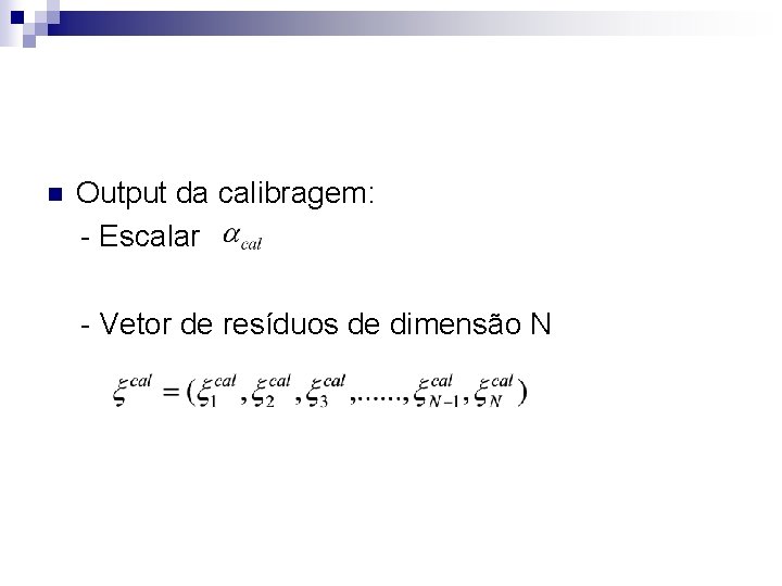 n Output da calibragem: - Escalar - Vetor de resíduos de dimensão N 