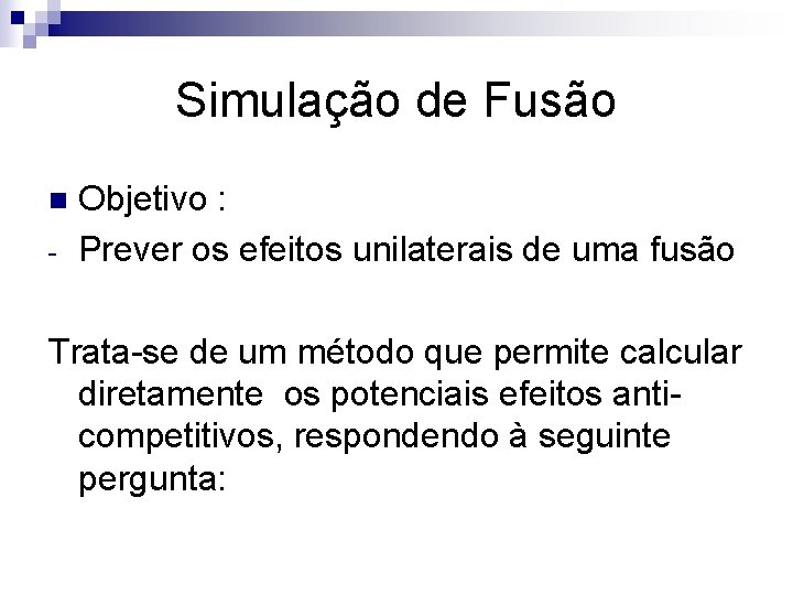 Simulação de Fusão n - Objetivo : Prever os efeitos unilaterais de uma fusão