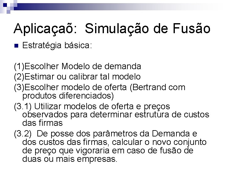 Aplicaçaõ: Simulação de Fusão n Estratégia básica: (1)Escolher Modelo de demanda (2)Estimar ou calibrar