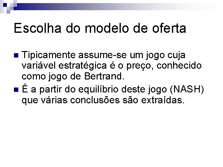 Escolha do modelo de oferta Tipicamente assume-se um jogo cuja variável estratégica é o