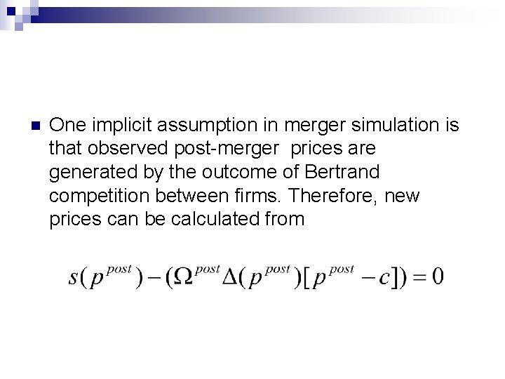 n One implicit assumption in merger simulation is that observed post-merger prices are generated