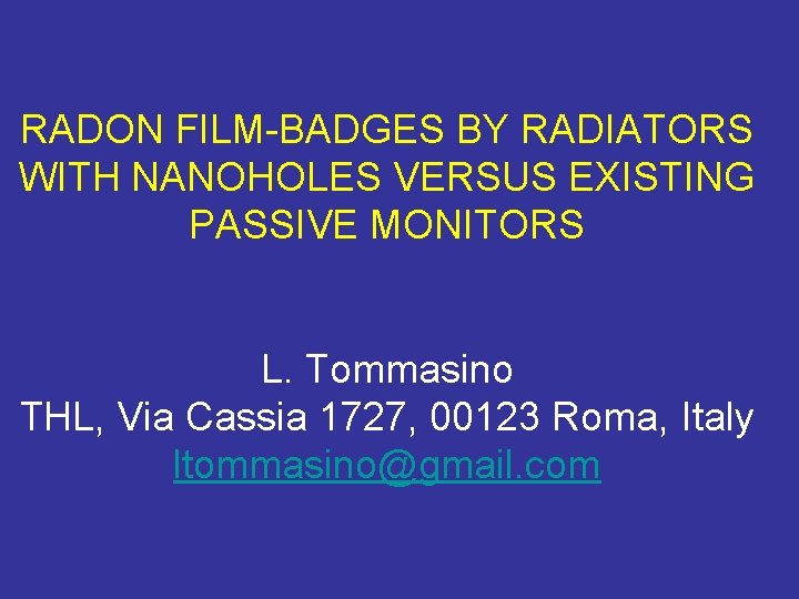 RADON FILM-BADGES BY RADIATORS WITH NANOHOLES VERSUS EXISTING PASSIVE MONITORS L. Tommasino THL, Via