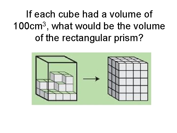 If each cube had a volume of 100 cm 3, what would be the