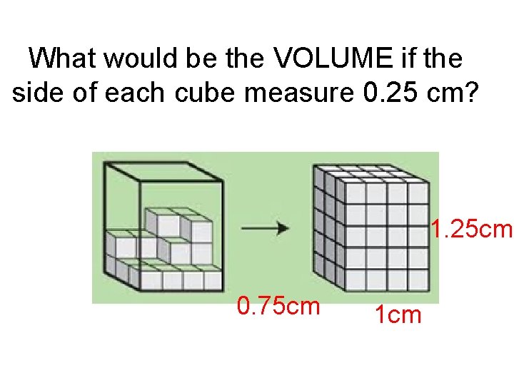 What would be the VOLUME if the side of each cube measure 0. 25