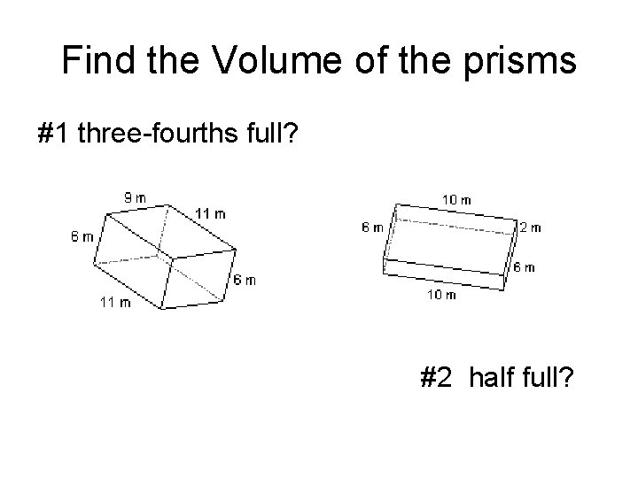 Find the Volume of the prisms #1 three-fourths full? #2 half full? 