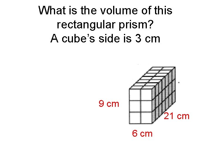 What is the volume of this rectangular prism? A cube’s side is 3 cm