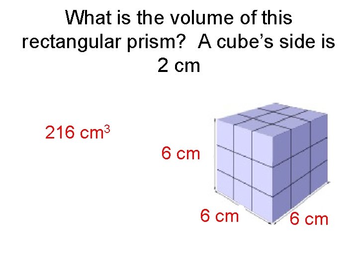 What is the volume of this rectangular prism? A cube’s side is 2 cm