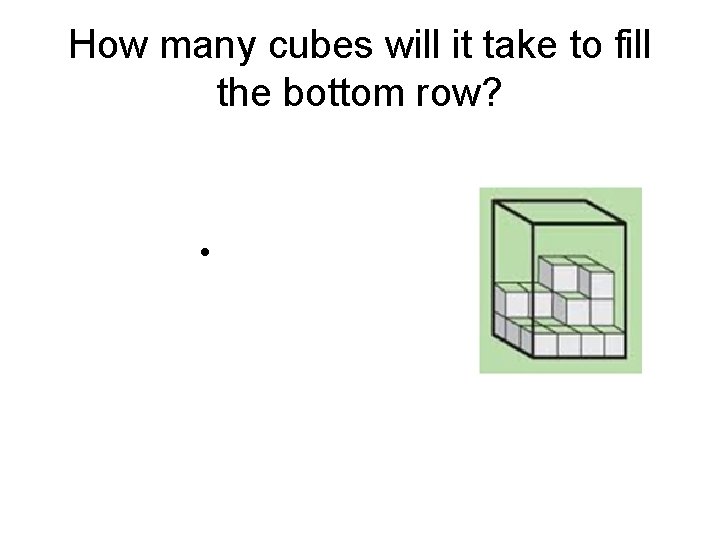 How many cubes will it take to fill the bottom row? • 