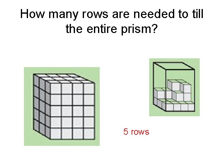 How many rows are needed to till the entire prism? 5 rows 