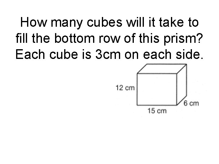 How many cubes will it take to fill the bottom row of this prism?