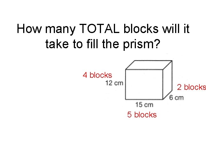 How many TOTAL blocks will it take to fill the prism? 4 blocks 2