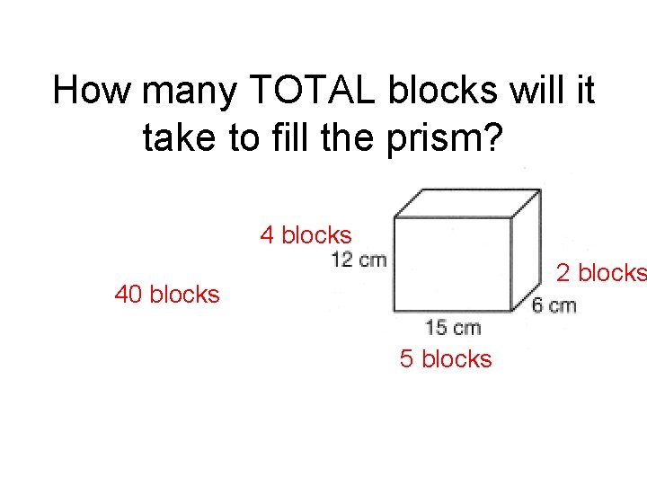 How many TOTAL blocks will it take to fill the prism? 4 blocks 2