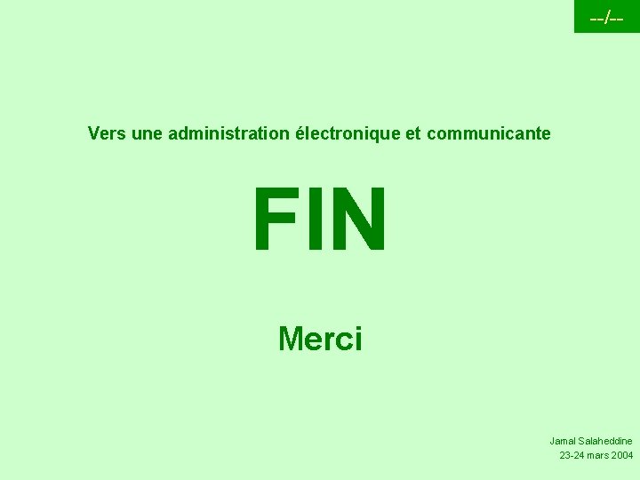 --/-- Vers une administration électronique et communicante FIN Merci Jamal Salaheddine 23 -24 mars --/-- Vers une administration électronique et communicante FIN Merci Jamal Salaheddine 23 -24 mars