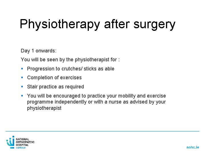 Physiotherapy after surgery Day 1 onwards: You will be seen by the physiotherapist for