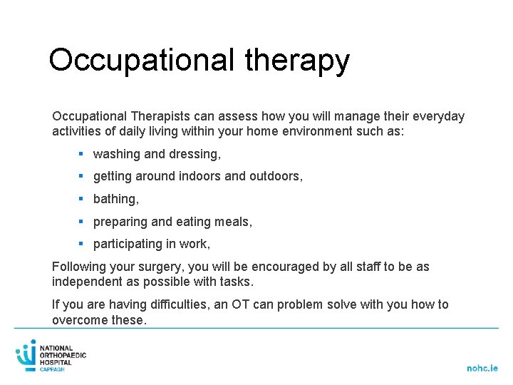 Occupational therapy Occupational Therapists can assess how you will manage their everyday activities of