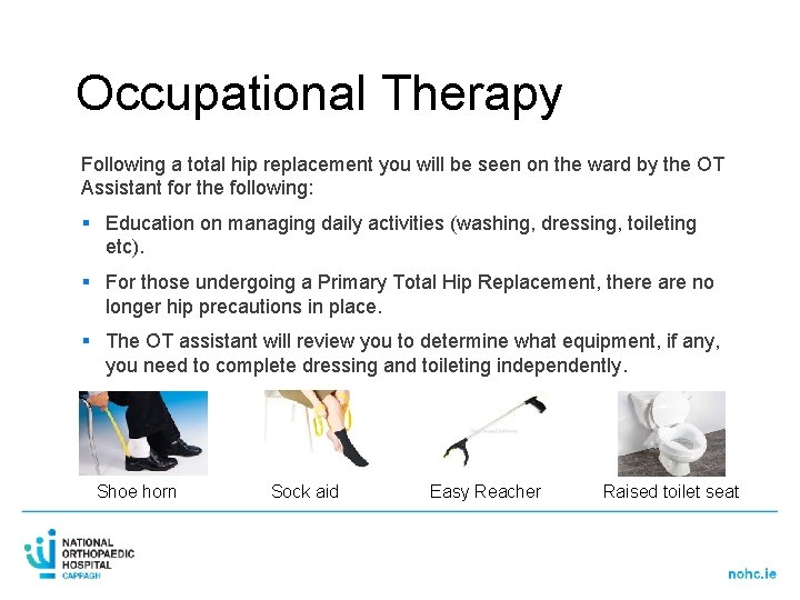 Occupational Therapy Following a total hip replacement you will be seen on the ward