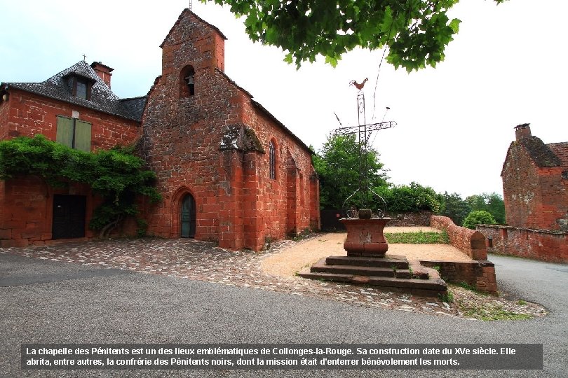 La chapelle des Pénitents est un des lieux emblématiques de Collonges-la-Rouge. Sa construction date