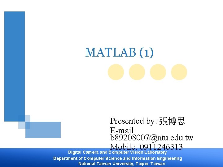 MATLAB (1) Presented by: 張博思 E-mail: b 89208007@ntu. edu. tw Mobile: 0911246313 Digital Camera