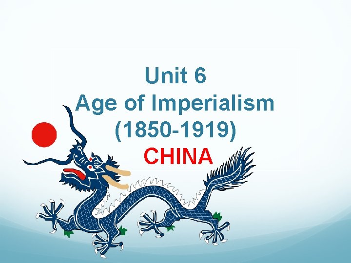 Unit 6 Age of Imperialism (1850 -1919) CHINA 