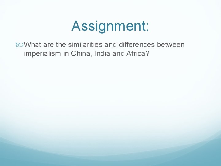 Assignment: What are the similarities and differences between imperialism in China, India and Africa?