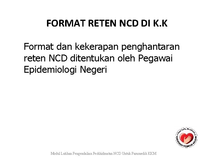 FORMAT RETEN NCD DI K. K Format dan kekerapan penghantaran reten NCD ditentukan oleh