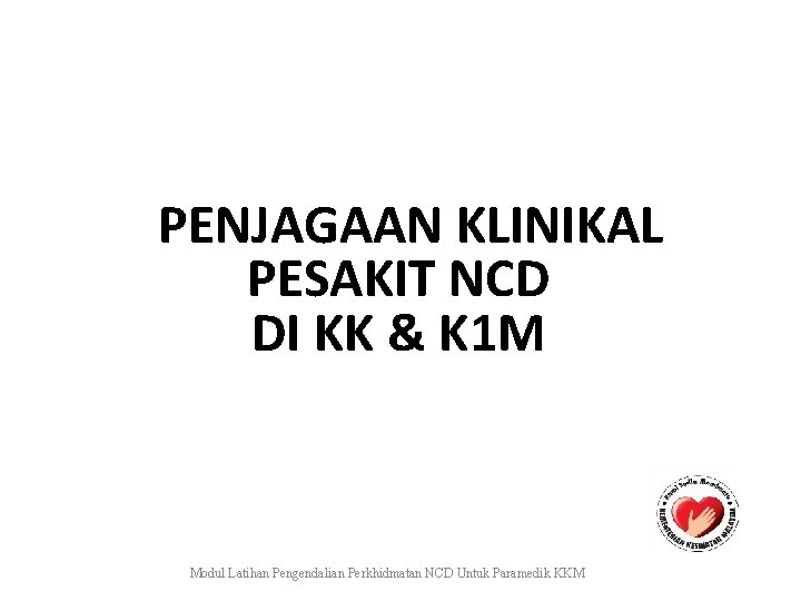 PENJAGAAN KLINIKAL PESAKIT NCD DI KK & K 1 M Modul Latihan Pengendalian Perkhidmatan