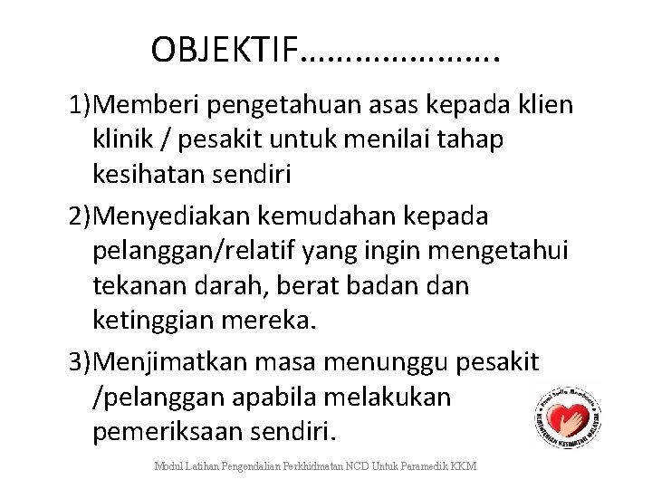 OBJEKTIF…………………. 1)Memberi pengetahuan asas kepada klien klinik / pesakit untuk menilai tahap kesihatan sendiri