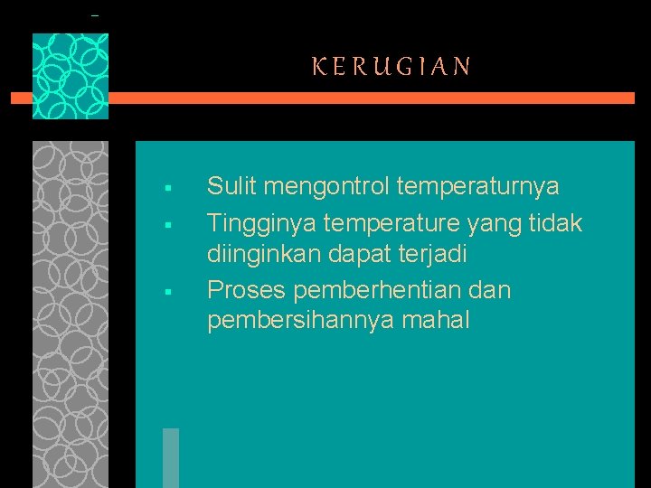 KERUGIAN § § § Sulit mengontrol temperaturnya Tingginya temperature yang tidak diinginkan dapat terjadi