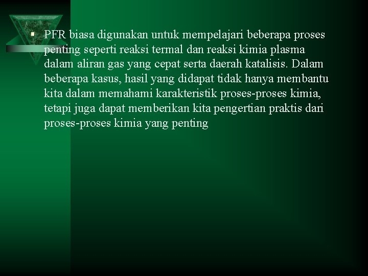 § PFR biasa digunakan untuk mempelajari beberapa proses penting seperti reaksi termal dan reaksi