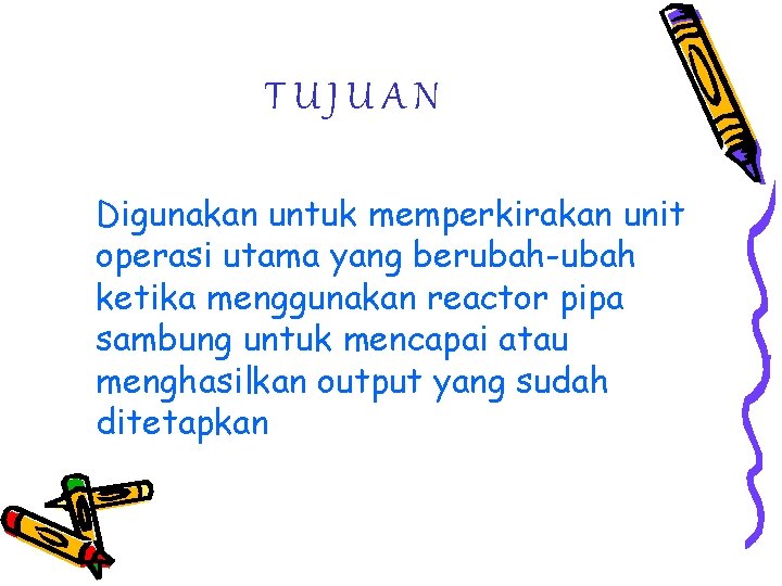 TUJUAN Digunakan untuk memperkirakan unit operasi utama yang berubah-ubah ketika menggunakan reactor pipa sambung