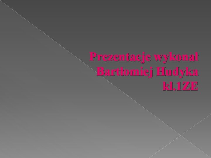 Prezentacje wykonał Bartłomiej Hudyka kl. 1 ZE 