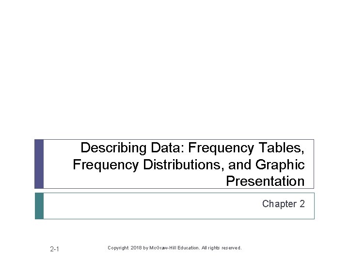 Describing Data: Frequency Tables, Frequency Distributions, and Graphic Presentation Chapter 2 2 -1 Copyright