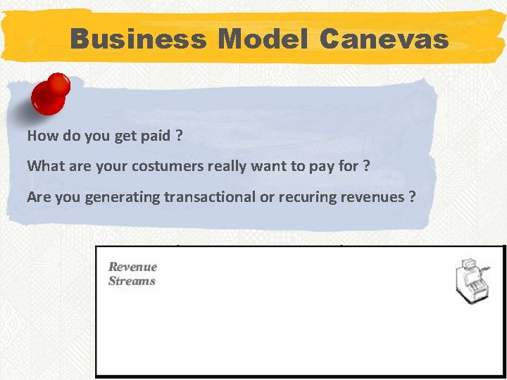 Business Model Canevas How do you get paid ? What are your costumers really