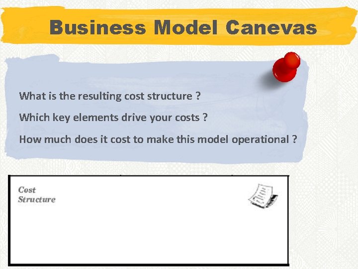 Business Model Canevas What is the resulting cost structure ? Which key elements drive