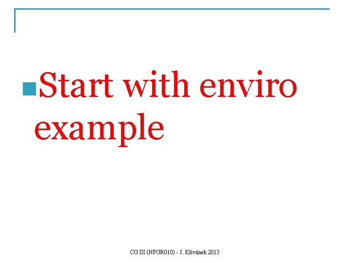 n. Start with enviro example CG III (NPGR 010) - J. Křivánek 2015 