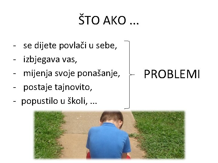 ŠTO AKO. . . - se dijete povlači u sebe, izbjegava vas, mijenja svoje