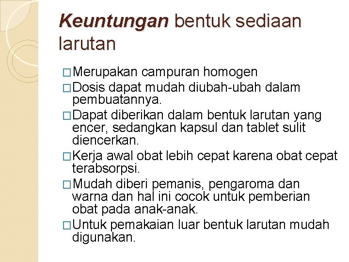 Keuntungan bentuk sediaan larutan �Merupakan campuran homogen �Dosis dapat mudah diubah-ubah dalam pembuatannya. �Dapat