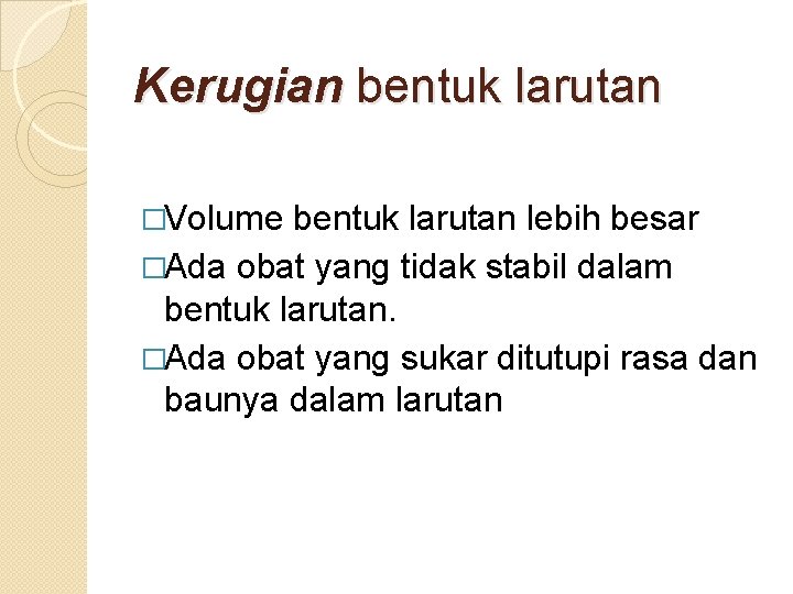 Kerugian bentuk larutan �Volume bentuk larutan lebih besar �Ada obat yang tidak stabil dalam