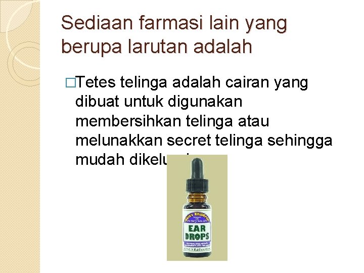 Sediaan farmasi lain yang berupa larutan adalah �Tetes telinga adalah cairan yang dibuat untuk