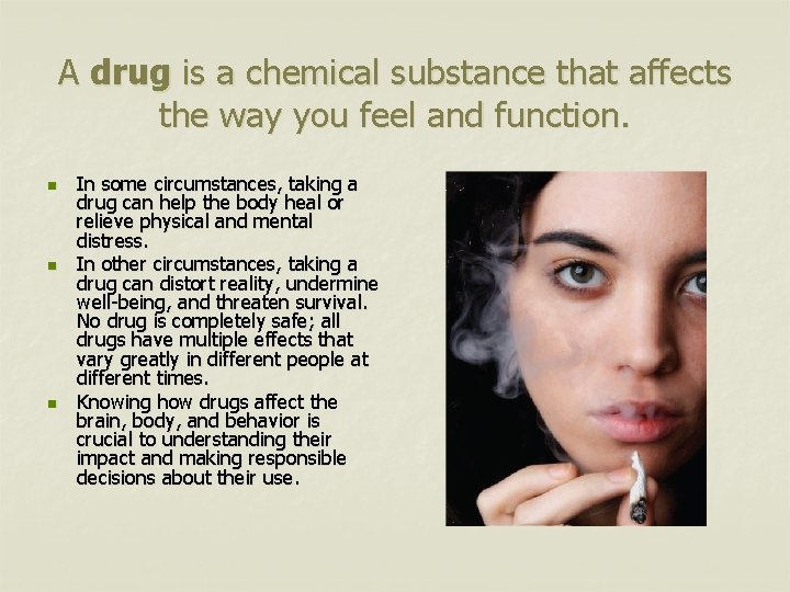 A drug is a chemical substance that affects the way you feel and function.